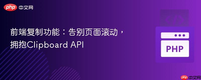 前端复制功能:告别页面滚动,拥抱Clipboard API