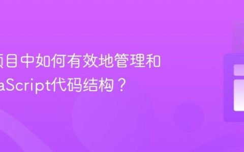 在大型项目中如何有效地管理和组织JavaScript代码结构？