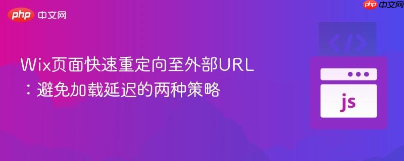 Wix页面快速重定向至外部URL:避免加载延迟的两种策略