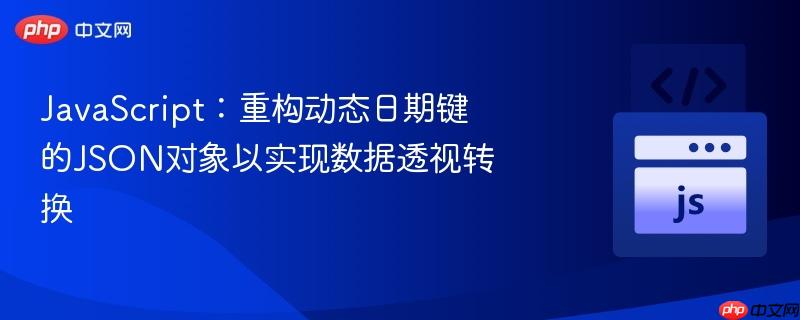 javascript:重构动态日期键的json对象以实现数据透视转换