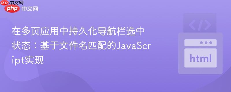 在多页应用中持久化导航栏选中状态:基于文件名匹配的JavaScript实现