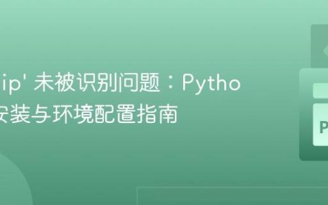 解决 ‘pip’ 未被识别问题：Python模块安装与环境配置指南