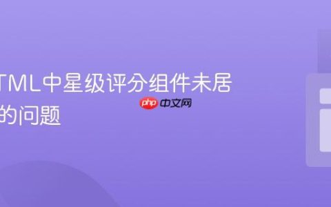 解决HTML中星级评分组件未居中显示的问题