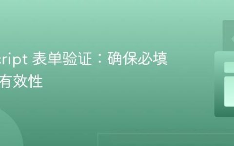 JavaScript 表单验证：确保必填字段的有效性