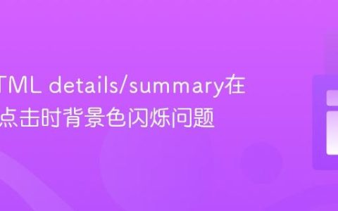 解决HTML details/summary在移动端点击时背景色闪烁问题