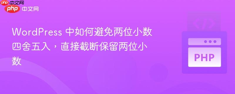wordpress 中如何避免两位小数四舍五入,直接截断保留两位小数