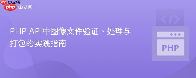 PHP API中图像文件验证、处理与打包的实践指南