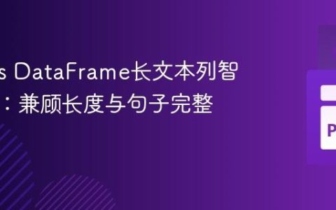 Pandas DataFrame长文本列智能拆分：兼顾长度与句子完整性