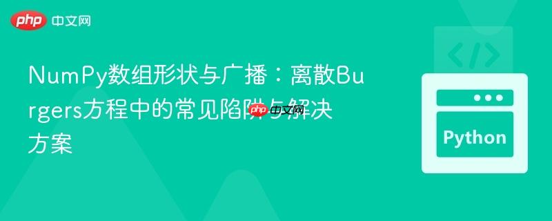 NumPy数组形状与广播:离散Burgers方程中的常见陷阱与解决方案