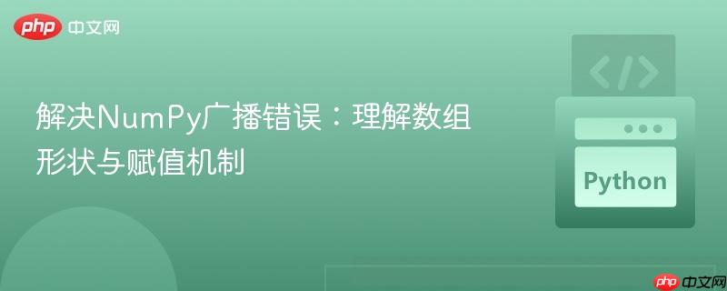 解决numpy广播错误:理解数组形状与赋值机制