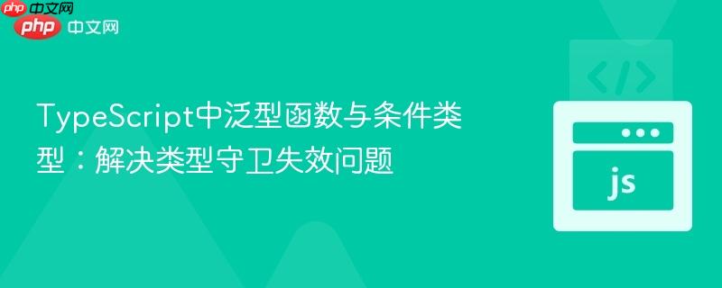 typescript中泛型函数与条件类型:解决类型守卫失效问题