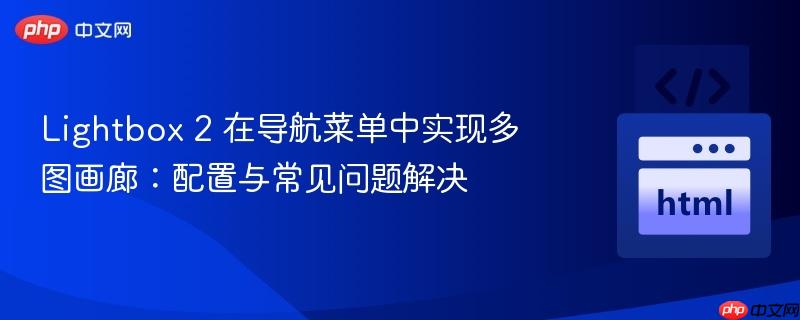 Lightbox 2 在导航菜单中实现多图画廊:配置与常见问题解决