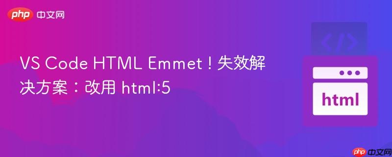 VS Code HTML Emmet ! 失效解决方案：改用 html:5