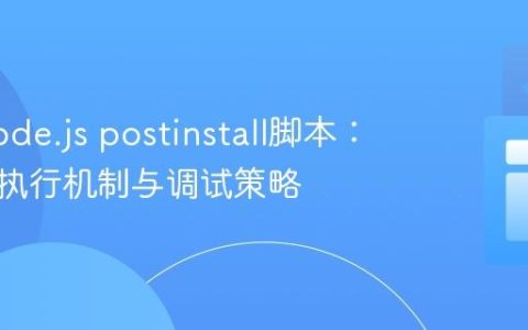 揭秘Node.js postinstall脚本：理解其执行机制与调试策略
