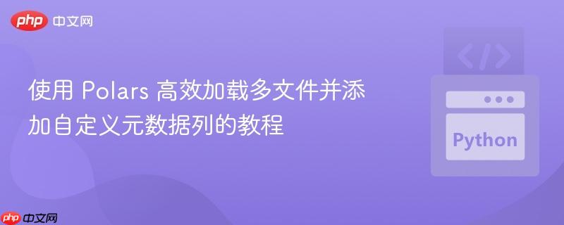 使用 Polars 高效加载多文件并添加自定义元数据列的教程