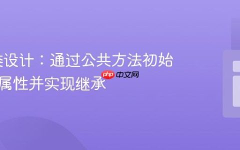 PHP 类设计：通过公共方法初始化私有属性并实现继承