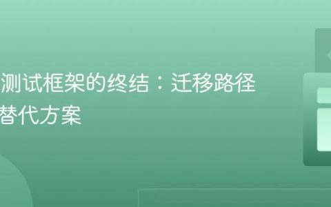 Karma测试框架的终结：迁移路径与现代替代方案