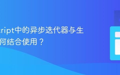 JavaScript中的异步迭代器与生成器如何结合使用？