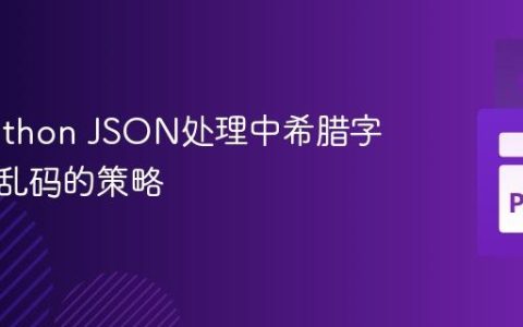 解决Python JSON处理中希腊字符显示乱码的策略