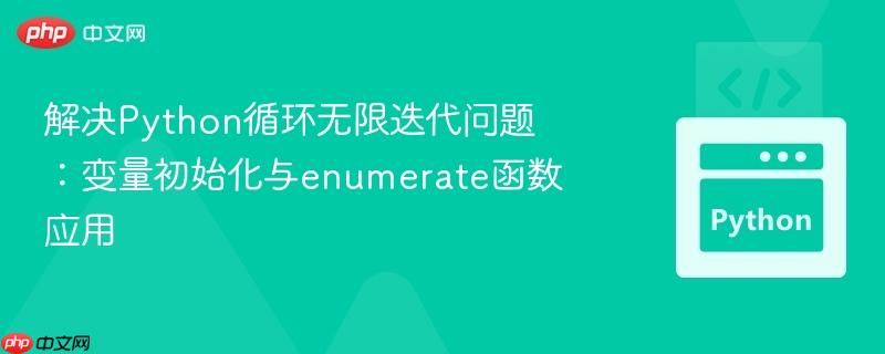 解决Python循环无限迭代问题：变量初始化与enumerate函数应用