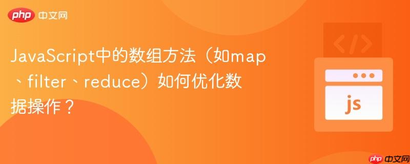 javascript中的数组方法（如map、filter、reduce）如何优化数据操作？
