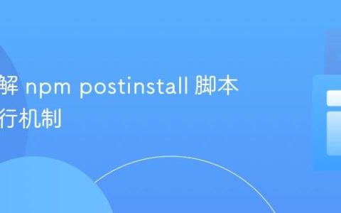 深入理解 npm postinstall 脚本及其执行机制
