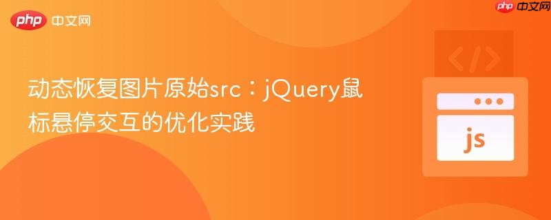 动态恢复图片原始src:jQuery鼠标悬停交互的优化实践