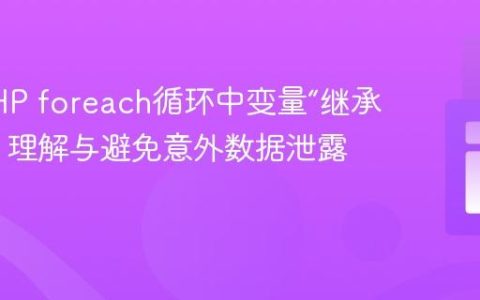 解决PHP foreach循环中变量“继承”问题：理解与避免意外数据泄露