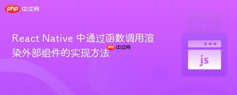 react native 中通过函数调用渲染外部组件的实现方法