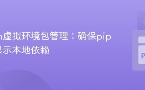 Python虚拟环境包管理：确保pip list仅显示本地依赖