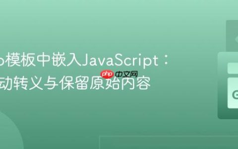 掌握Go模板中嵌入JavaScript：避免自动转义与保留原始内容