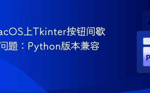 解决macOS上Tkinter按钮间歇性失灵问题：Python版本兼容性指南