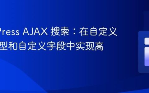 WordPress AJAX 搜索：在自定义文章类型和自定义字段中实现高效查询
