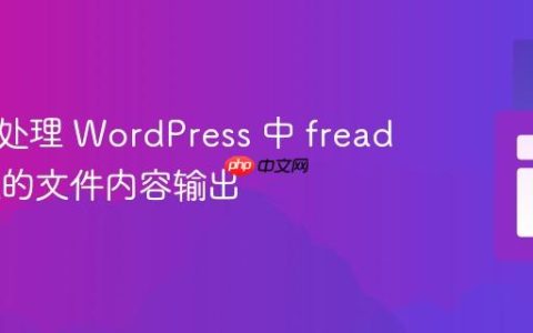 安全地处理 WordPress 中 fread() 读取的文件内容输出