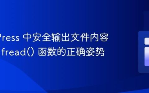 WordPress 中安全输出文件内容：使用 fread() 函数的正确姿势