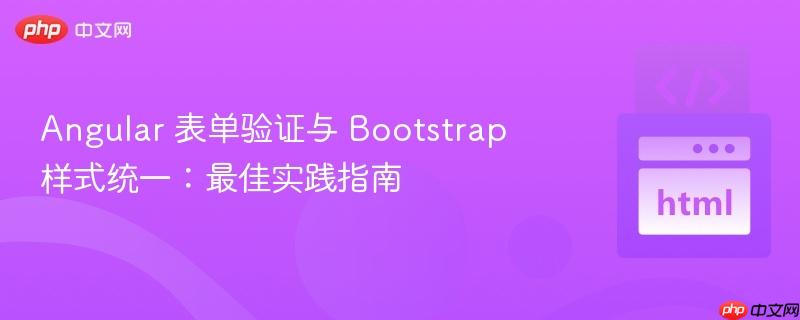 angular 表单验证与 bootstrap 样式统一:最佳实践指南