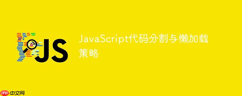 javascript代码分割与懒加载策略