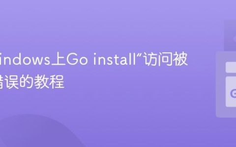 解决Windows上Go install“访问被拒绝”错误的教程