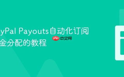 使用PayPal Payouts自动化订阅平台佣金分配的教程