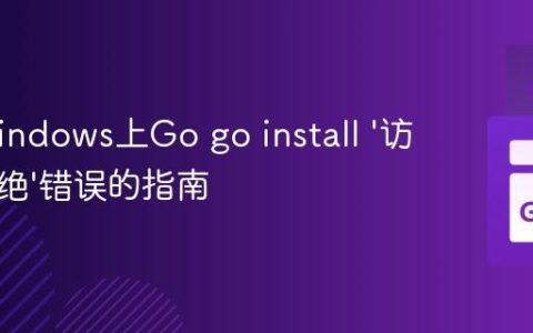 解决Windows上Go go install '访问被拒绝'错误的指南