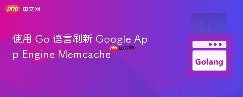 使用 go 语言刷新 google app engine memcache