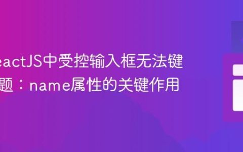 解决ReactJS中受控输入框无法键入的问题：name属性的关键作用