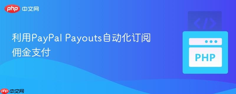 利用PayPal Payouts自动化订阅佣金支付