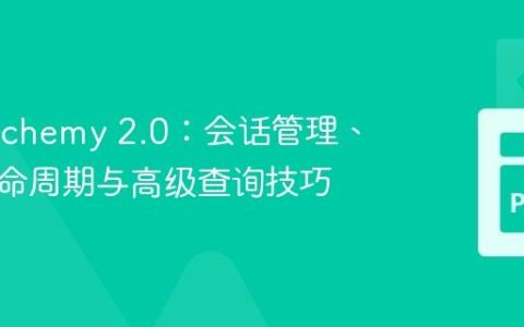 SQLAlchemy 2.0：会话管理、对象生命周期与高级查询技巧