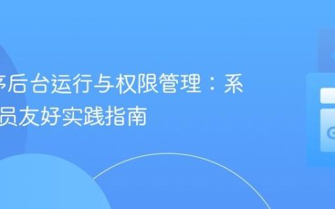 Go程序后台运行与权限管理：系统管理员友好实践指南