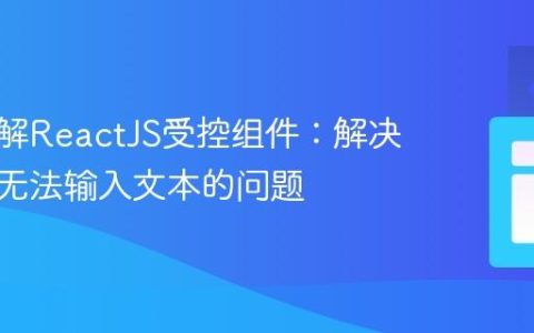 深入理解ReactJS受控组件：解决输入框无法输入文本的问题