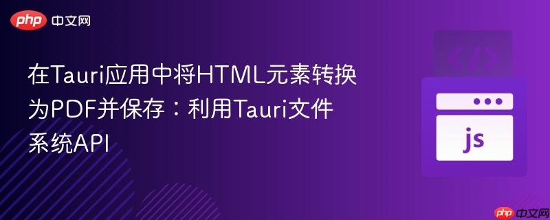 在tauri应用中将html元素转换为pdf并保存:利用tauri文件系统api
