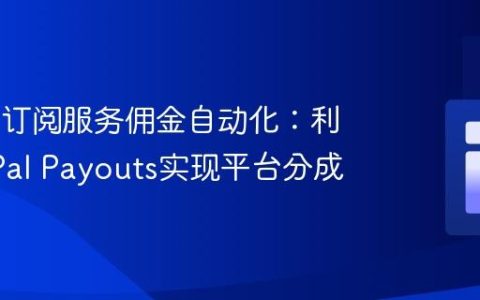 PayPal订阅服务佣金自动化：利用PayPal Payouts实现平台分成