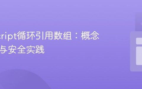 JavaScript循环引用数组：概念、陷阱与安全实践