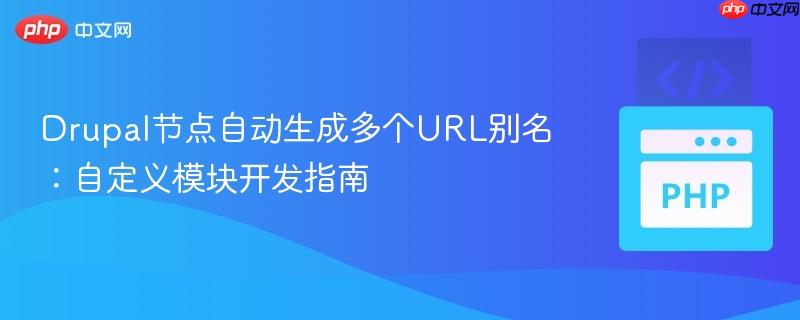 Drupal节点自动生成多个URL别名:自定义模块开发指南